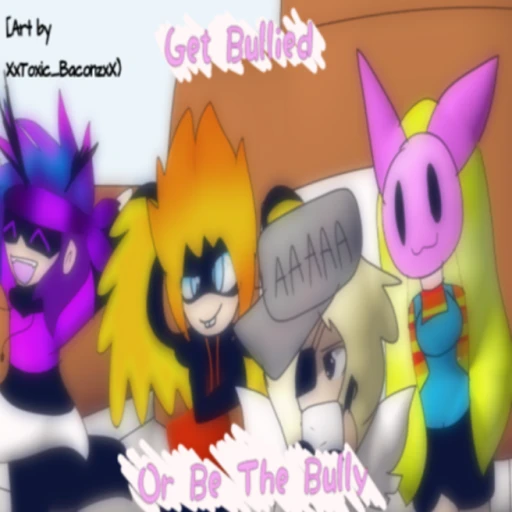 Get Bullied Or Be The Bully[DEAD]