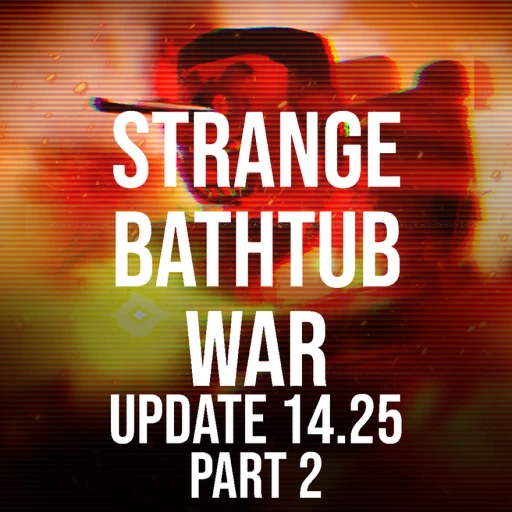 Strange Bathtub War (UPDATE 14.25 PART 2)