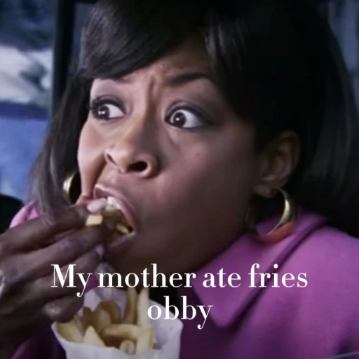 MY MOTHER ATE FRIES OBBY