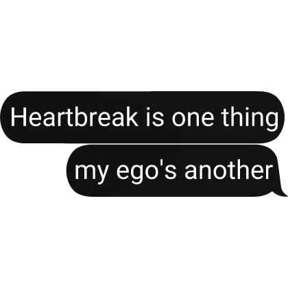 Heartbreak is one thing my ego another