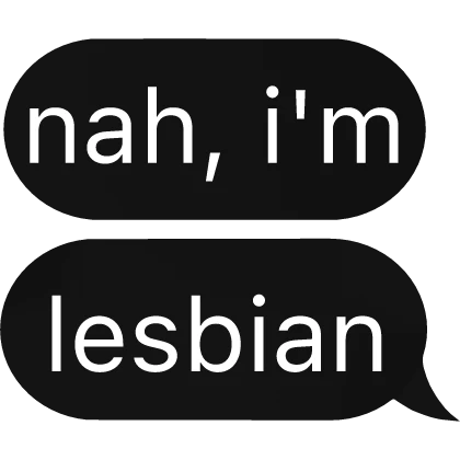 nah, i'm lesbian Text