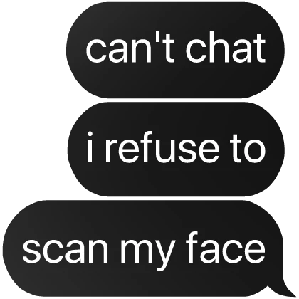 can't chat i refuse to scan my face text
