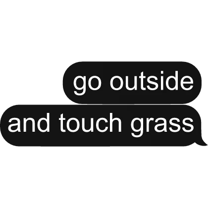 go outside and touch grass Text