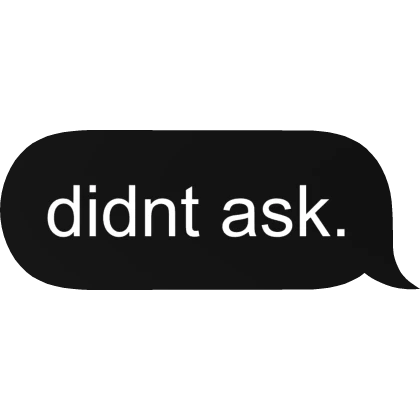 didnt ask funny meme text message bubble