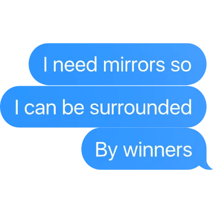 need mirrors so i can surrounded bywinners - kanye