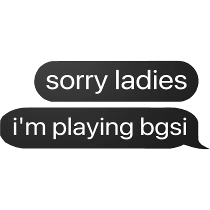 Sorry ladies i'm playing bgsi text bubble chat