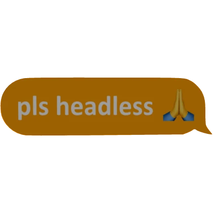 "pls headless 🙏" text bubble | code: PLZ