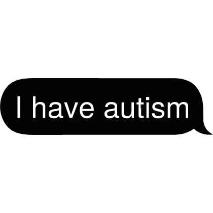 I have autism Text