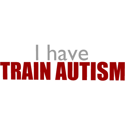 [🚂] I have TRAIN AUTISM sign