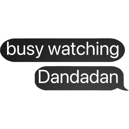 busy watching Dandadan text bubble chat