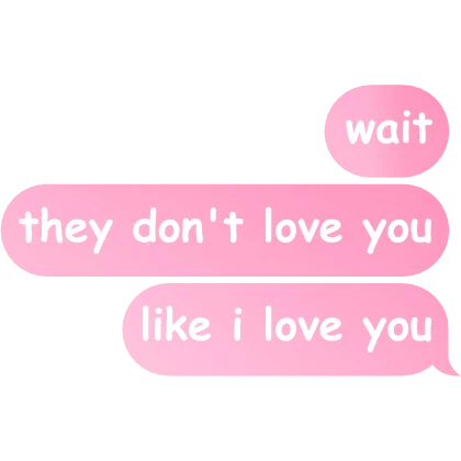 wait they don't love you like i love text