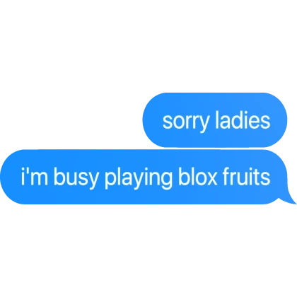 [⏳] sorry ladies i'm busy playing blox fruits Text