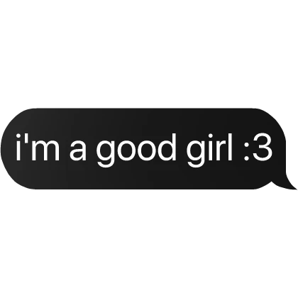 i'm a good girl :3 text