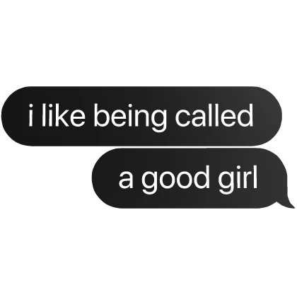 i like being called a good girl text bubble