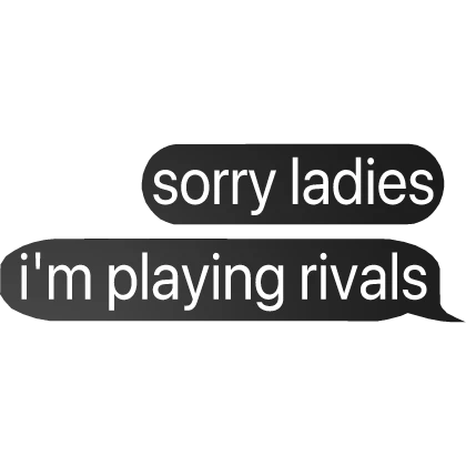 Sorry ladies i'm playing rivals Text Bubble Chat