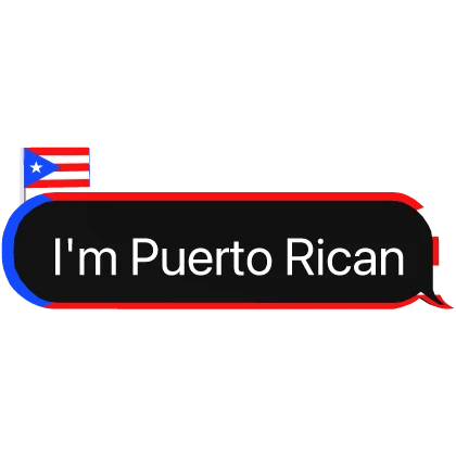 I'm Puerto Rican Text Bubble