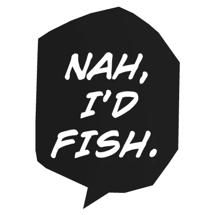 Nah, I'd Fish. Text