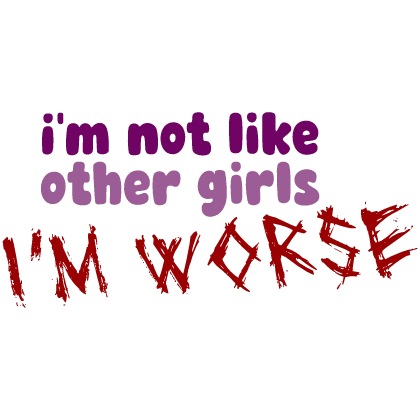 [💅🏼] I'm Not Like Other Girls, I'm Worse Sign