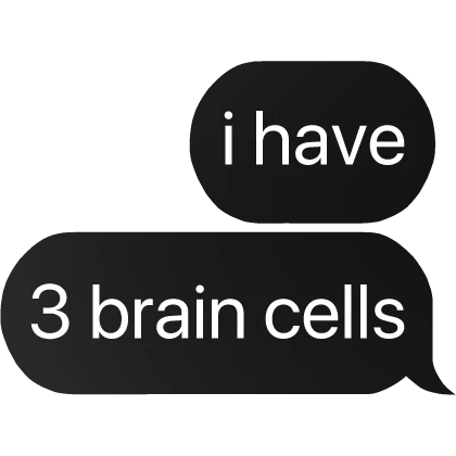 i have 3 brain cells text