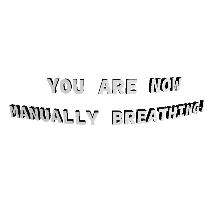 YOU ARE NOW MANUALLY BREATHING!