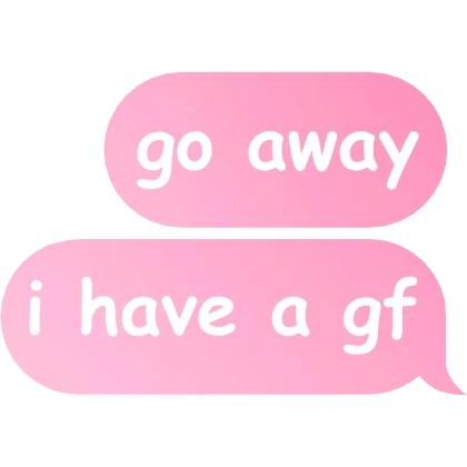 go away i have a gf text