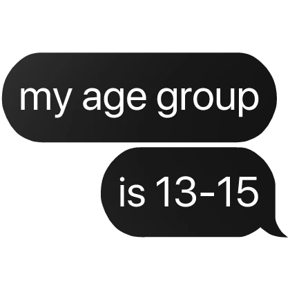 my age group is 13-15 text