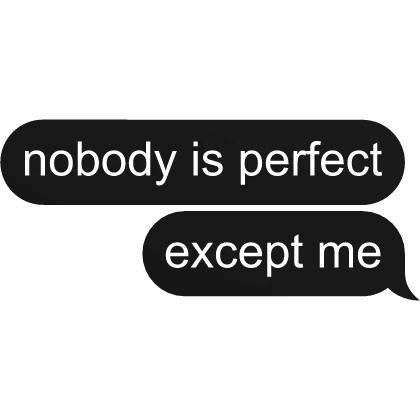 💬 Nobody is perfect except me Text