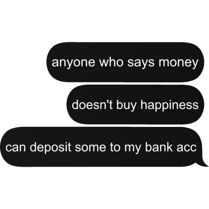 Money does buy happiness meme text message bubble