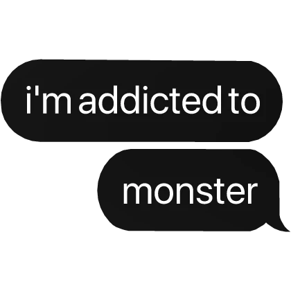 i'm addicted to monster text