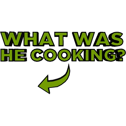 What Was He Cooking?