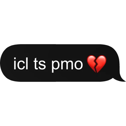 icl ts pmo 💔 text message bubble