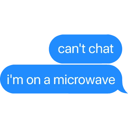 can't chat i'm on a microwave Text