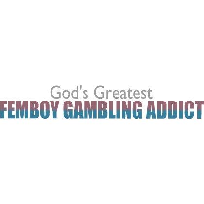 [🏳️‍⚧️] God's Greatest Femboy Gambling Addict