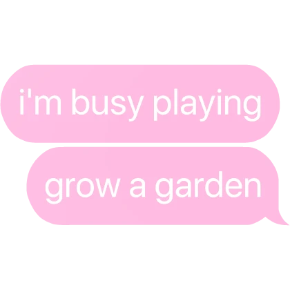 i'm busy playing grow a garden text
