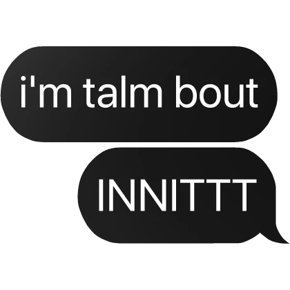 i'm talm bout innit text