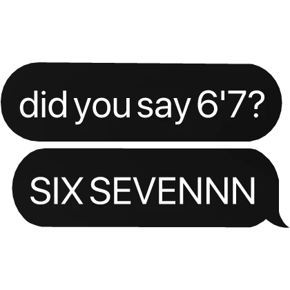 did you say 6'7? six sevennn meme text