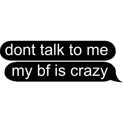 dont talk to me my bf is crazy