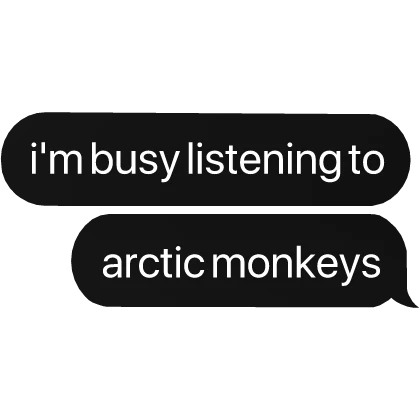 i'm busy listening to arctic monkeys text