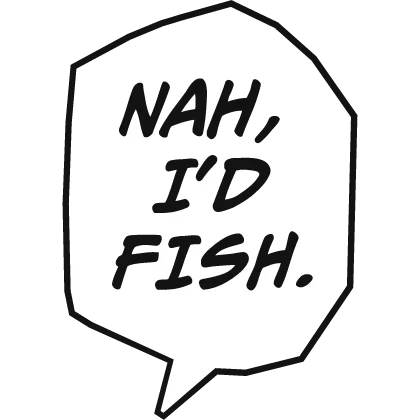 Nah, I'd Fish. Text