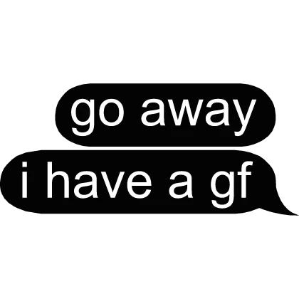 go away i have a gf text