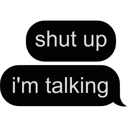 'hush i'm talking' text