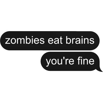💬 Zombies eat brains you're fine Text