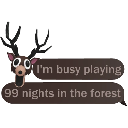 Im busy playing 99 nights in the forest text chat