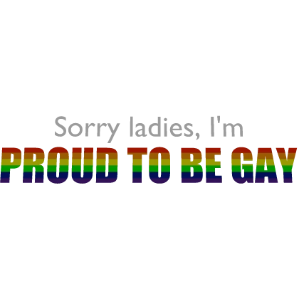 [🏳️‍🌈] Sorry Ladies, I'm Proud To Be Gay Sign