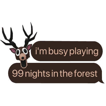 i'm busy playing 99 nights in the forest text