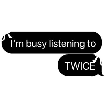 i'm busy listening to TWICE kpop stan text bubble