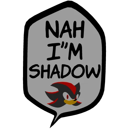 [⏳] Nah I'm Shadow The Hedgehog [Speech bubble]