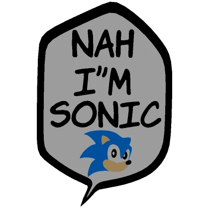 [⏳] Nah I'm Sonic [Speech bubble]