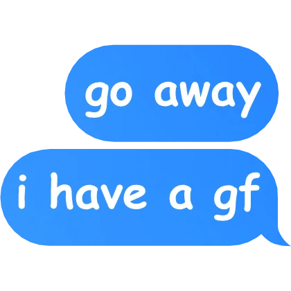 go away i have a gf text