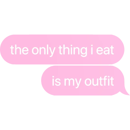 [⏳] the only thing i eat is my outfit Text